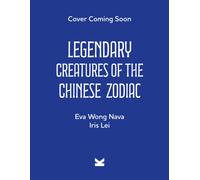 Legendary Creatures of the Chinese Zodiac : Lunar New Years Around the World