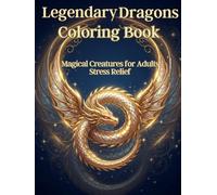 Legendary Dragons Coloring Book: Magical Creatures for Adults Stress Relief