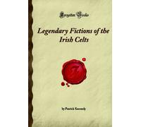 Legendary Fictions of the Irish Celts: (Forgotten Books)