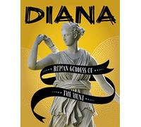 Legendary Goddesses: Diana: Roman Goddess of the Hunt