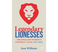 Legendary Lionesses: The England Women’s Football Team, 1972-2022