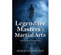 Legendary Masters of the Martial Arts: Unraveling Fact from Fiction