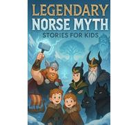 Legendary Norse Myth Stories for Kids: Explore Legendary Norse Myth Stories of Gods, Warriors & Epic Battles! (A Must-Have for Young Readers & Dreamers)