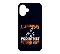 Legendary Podiatrist Retired 2026 Retirement Case for iPhone 16