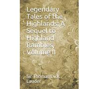 Legendary Tales of the Highlands: A Sequel to Highland Rambles, Volume II