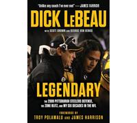Legendary: The 2008 Pittsburgh Steelers Defense, the Zone Blitz, and My Six Decades in the NFL