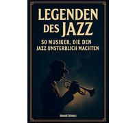 Legenden des Jazz: 50 Musiker, die den Jazz unsterblich machten