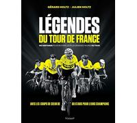 Légendes du Tour de France - 180 histoires pour revivre les plus grandes heures du tour - 180 histoires pour revivre les plus grandes heures du Tour