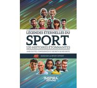 Légendes éternelles du sport: 120 histoires étonnantes - Anecdotes, confidences et secrets de réussite