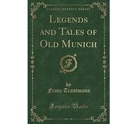 Legends and Tales of Old Munich (Classic Reprint)