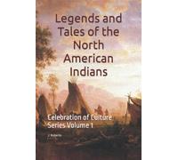 Legends and Tales of the North American Indians: Celebration of Culture Series Volume 1