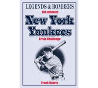 Legends & Bombers The Ultimate New York Yankees Trivia Challenge: 600 Mind-Blowing Questions and Fun Facts for True Bronx Fans (Baseball Challenges Series)