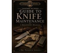 Legends in Steel Guide to Knife Maintenance: A Beginner's Manual: 3