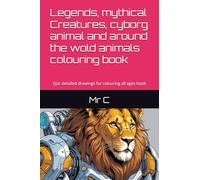 Legends, mythical Creatures, cyborg animal and around the wold animals colouring book: Epic detailed drawings for colouring all ages book