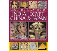Legends & Myths of India, Egypt, China & Japan: The Mythology of the East: The Fabulous Stories of the Heroes, Gods and Warriors of Ancient Egypt and Asia