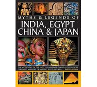 Legends & Myths of India, Egypt China & Japan: The Mythology of the East: The Fabulous Stories of the Heroes, Gods and Warriors of Ancient Egypt and Asia