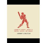 LEGENDS OF CRICKET: Quotes to Inspire, Achieve, and Conquer