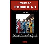 LEGENDS OF FORMULA 1: THE GREATEST DRIVERS AND RACES OF ALL TIME 2025: Exploring the Triumphs, Tragedies, and Unforgettable Moments of Racing History