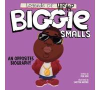 Legends of Hip-Hop: Biggie Smalls: An Opposites Biography