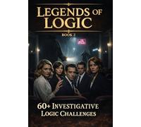 Legends of Logic - Book 2: 60+ Story-Based Logic Grid Puzzles & Investigative Challenges for Adults Deductive Reasoning, Critical Thinking & Brain-Training Mysteries