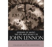 Legends of Music: The Life and Legacy of John Lennon