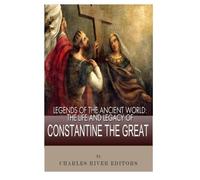 Legends of the Ancient World: The Life and Legacy of Constantine the Great