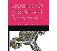 Legends Of The Blessed Sacrament: Eucharistic Miracles