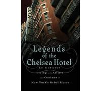 Legends of the Chelsea Hotel: Living with Artists and Outlaws in New York's Rebel Mecca