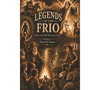 Legends of the Frio: Campfire Tales: Ghosts and Tall Tales from Texas