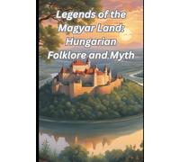 Legends of the Magyar Land: Hungarian Folklore and Myth