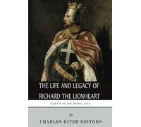 Legends of the Middle Ages: The Life and Legacy of Richard the Lionheart