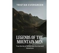 Legends of the Mountain Men: True Stories of Wilderness Survival and Adventure