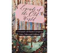 Legends of the Old World: A Treasury of Classic European Fairy Tales and Folklore