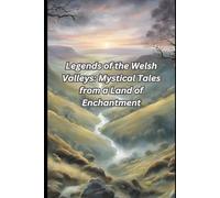 Legends of the Welsh Valleys: Mystical Tales from a Land of Enchantment