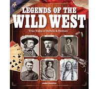 Legends Of The Wild West: True Tales of Rebels and Heroes
