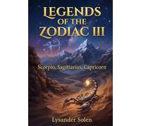 Legends of the Zodiac III: Scorpio, Sagittarius, Capricorn