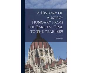 Leger - A History of Austro-Hungary From the Earliest Time to the Year - X555z