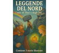 Leggende del Nord: I Miti di Thor e degli Dei: 3 leggende norrene per ragazzi dai 6 anni in su (Librairia - Racconti Illustrati)