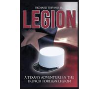 Legion: A Texan's Adventure in the French Foreign Legion
