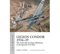 Legion Condor 1936-39: The Luftwaffe develops Blitzkrieg in the Spanish Civil War: 16 (Air Campaign)
