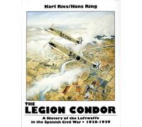 LEGION CONDOR HISTORY OF THE LUFTWAFFE: History of the Luftwaffe in the Spanish Civil War, 1936-1939 (Schiffer Military History)