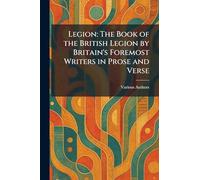 Legion: The Book of the British Legion by Britain's Foremost Writers in Prose and Verse
