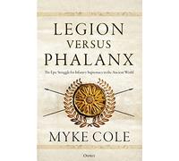 Legion versus Phalanx: The Epic Struggle for Infantry Supremacy in the Ancient World