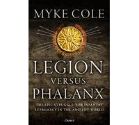 Legion versus Phalanx : The Epic Struggle for Infantry Supremacy in the Ancient World