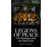 Legions of Peace: UN Peacekeepers from the Global South