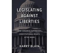 Legislating Against Liberties : How Congress Suppresses Constitutional Rights After Wars