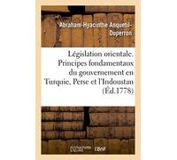 Législation orientale. Principes fondamentaux du gouvernement en Turquie, Perse et dans l'Indoustan