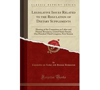 Legislative Issues Related to the Regulation of Dietary Supplements: Hearing of the Committee on Labor and Human Resources, United States Senate, One ... Congress, First Session (Classic Reprint)