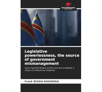 Legislative powerlessness, the source of government mismanagement: Lack of parliamentary control and accountability, a vector of institutional instability