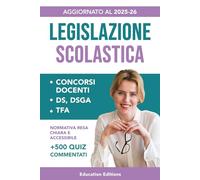 LEGISLAZIONE SCOLASTICA: Manuale completo e aggiornato con Normativa resa chiara e accessibile per superare i Concorsi Docenti, DS, DSGA e Selezioni TFA.: 6 (Vincere i concorsi)